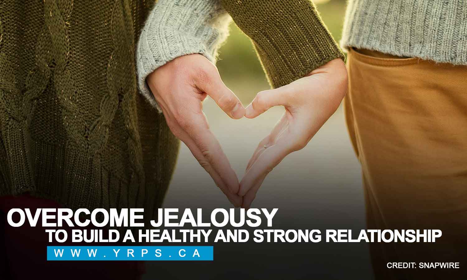 Overcome jealousy to build a healthy and strong relationship